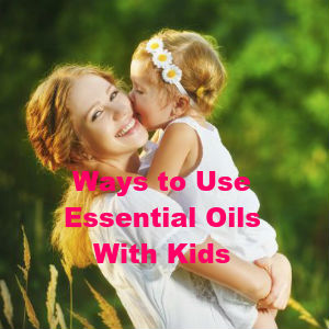 Ways to Use Essential Oils With Kids